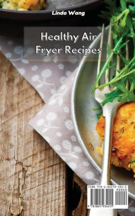 Healthy Air Fryer Recipes: Easy and Tasty Low-Fat Recipes to Fry Bake Grill and Roast with Your Air Fryer