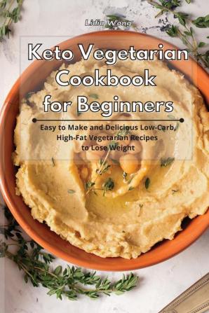 Keto Vegetarian Cookbook for Beginners: Easy to Make and Delicious Low-Carb High-Fat Vegetarian Recipes to Lose Weight