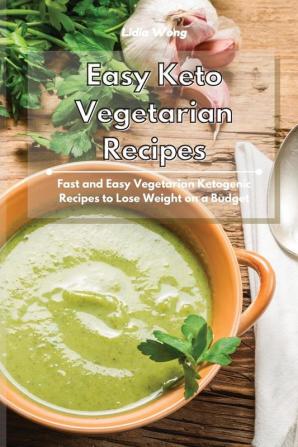 Easy Keto Vegetarian Recipes: Fast and Easy Vegetarian Ketogenic Recipes to Lose Weight on a Budget