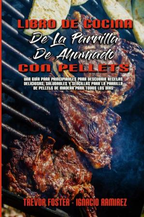 Libro De Cocina De La Parrilla De Ahumado Con Pellets: Una Guía Para Principiantes Para Descubrir Recetas Deliciosas Saludables Y Sencillas Para La ... Smoker and Grill Cookbook) (Spanish Version