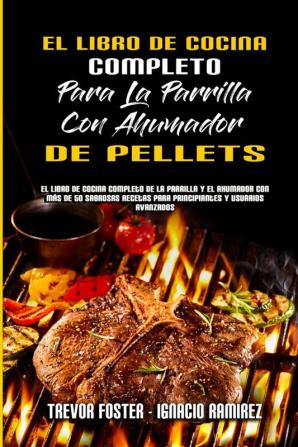 El Libro De Cocina Completo Para La Parrilla Con Ahumador De Pellets: El Libro De Cocina Completo De La Parrilla Y El Ahumador Con Más De 50 Sabrosas ... Wood Pellet Smoker and Grill Cookbook) (Spa