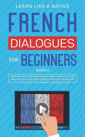 French Dialogues for Beginners Book 2: Over 100 Daily Used Phrases and Short Stories to Learn French in Your Car. Have Fun and Grow Your Vocabulary ... Language Learning Lessons (French for Adults)