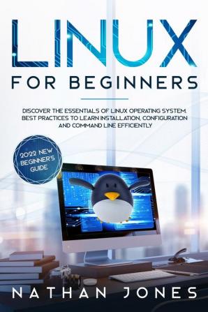 Linux for Beginners: Discover the essentials of Linux operating system. Best Practices to learn Installation Configuration and Command Line Efficiently