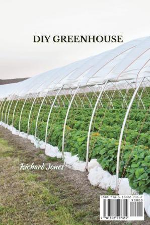 DIY Greenhouse: The Step By Step Guide To Build A Year-Round Solar Greenhouse And Grow Herbs Organic Fruits And Vegetables Plants And Flowers [No Prior Experience Required]