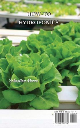 How-To Hydroponics: The Complete Guide to Easily Build Your Sustainable Gardening System at Home. Learn the Secrets of Hydroponics and Boost Your Gardening Skills