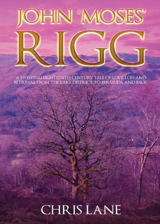 John 'Moses' Rigg: A sweeping eighteenth century tale of love loss and betrayal from the Lake District to Bermuda and back.