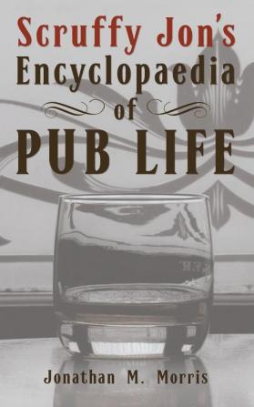 Scruffy Jon's Encyclopaedia of Pub Life