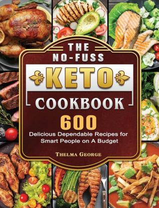 The No-Fuss Keto Cookbook: 600 Delicious Dependable Recipes for Smart People on A Budget