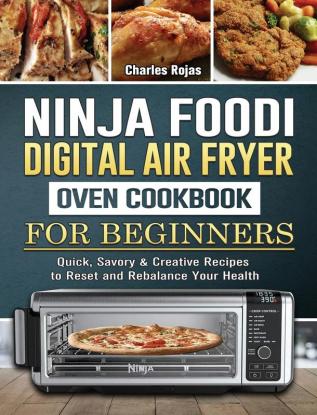 Ninja Foodi Digital Air Fry Oven Cookbook For Beginners: Quick Savory & Creative Recipes to Reset and Rebalance Your Health