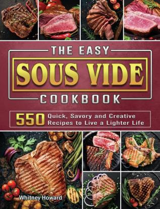 The Easy Sous Vide Cookbook: 550 Quick Savory and Creative Recipes to Live a Lighter Life