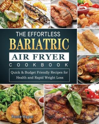 The Effortless Bariatric Air Fryer Cookbook: Quick & Budget Friendly Recipes for Health and Rapid Weight Loss