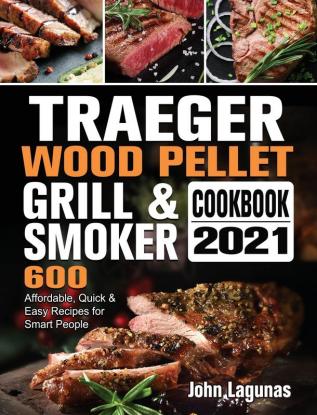 Traeger Wood Pellet Grill & Smoker Cookbook 2021: 600 Affordable Quick & Easy Recipes for Smart People