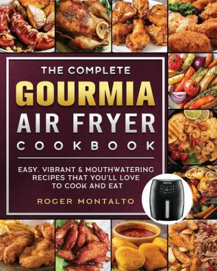 The Complete Gourmia Air Fryer Cookbook: Easy Vibrant & Mouthwatering Recipes that You'll Love to Cook and Eat