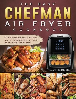 The Easy Chefman Air Fryer Cookbook: Quick Savory and Creative AIR FRYER Recipes That Will Make Your Life Easier