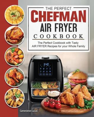 The Perfect Chefman AIR FRYER Cookbook: The Perfect Cookbook with Tasty AIR FRYER Recipes for your Whole Family