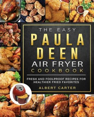 The Easy Paula Deen Air Fryer Cookbook: Fresh and Foolproof Recipes for Healthier Fried Favorites