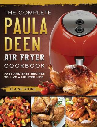 The Complete Paula Deen Air Fryer Cookbook: Fast and Easy Recipes to Live a Lighter Life