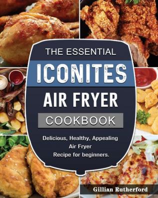 The Essential Iconites Air Fryer Cookbook: Delicious Healthy Appealing Air Fryer Recipe for beginners.