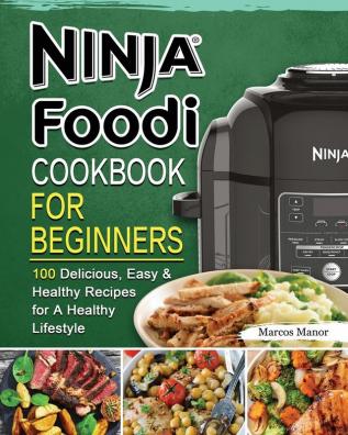 Ninja Foodi Cookbook for Beginners: 100 Delicious Easy & Healthy Recipes for A Healthy Lifestyle