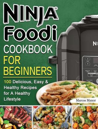 Ninja Foodi Cookbook for Beginners: 100 Delicious Easy & Healthy Recipes for A Healthy Lifestyle