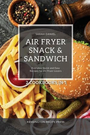 Air Fryer Snack and Sandwich 2 Cookbooks in 1: Everyday Quick and Easy Recipes for Air Fryer Lovers (The Complete Air Fryer Cookbook)