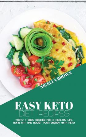 Easy Keto Diet Recipes: Tasty & Easy Recipes for a Healthy Life. Burn Fat and Boost your Energy with Keto