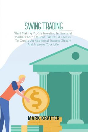 Swing Trading: A Complete Guide To Making Consistent Income Online With Trading Tools Money Management Routines Rules And Strategies Of A Professional Swing Trader