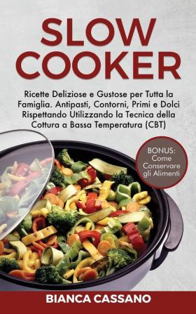 Slow Cooker: Ricette Deliziose e Gustose per Tutta la Famiglia. Antipasti Contorni Primi e Dolci Rispettando Utilizzando la Tecnica della Cottura a ... (CBT). Bonus: Come Conservare gli Alimenti