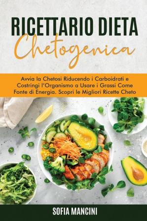 Ricettario Dieta Chetogenica: Avvia la Chetosi Riducendo i Carboidrati e Costringi l'Organismo a Usare i Grassi Come Fonte di Energia. Scopri le ... - Ketogenic Diet Cookbook (Italian Version)