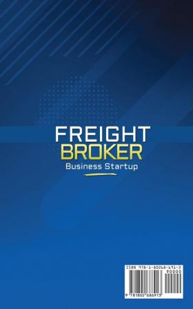 Freight Broker Business Startup: The Complete Guide on How to Become a Freight Broker and Start Run and Scale-Up a Successful Trucking Company in Less Than 4 Weeks. Includes Business Plan Templates