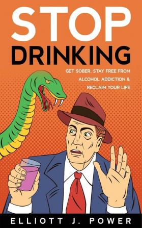 Stop Drinking: Get Sober Stay Free from Alcohol Addiction and Reclaim Your Life