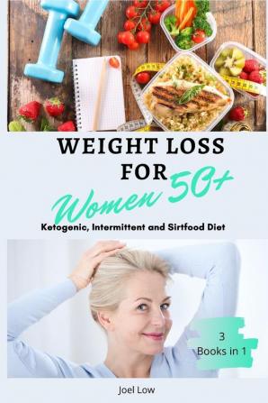 Weight Loss for Women Over 50 3 Books in 1: The Complete Guide to Slimming Down Fast Following a Healthy and Natural Lifestyle. Includes Delicious ... 4-Week Meal Plan and Diet-Specific Exercises.