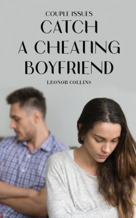 Couple Issues - Catch a Cheating Boyfriend: Find Out if Your Partner Is Cheating on You Tricks to Find Infidelity