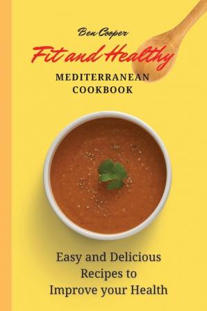 Fit and Healthy Mediterranean Cookbook: Easy and Delicious Recipes to Improve your Health