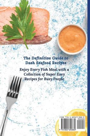 The Definitive Guide to Dash Seafood Recipes: Enjoy Every Fish Meal with a Collection of Super Easy Recipes for Busy People