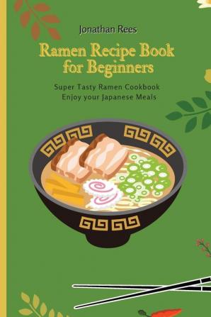 Super Ramen Recipe Book for Beginners: Super Tasty Quick and Easy Ramen Collection