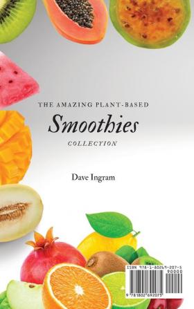 The Amazing Plant-Based Smoothies Collection: Easy and Tasty Plant-Based Smoothies Recipes to Enjoy Your Diet and Boost Your Day