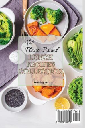 The Plant-Based Lunch Recipes Collection: Healthy and Tasty Lunch Recipes to Start Your Plant-Based Diet and Boost Your Lifestyle