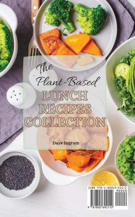 The Plant-Based Lunch Recipes Collection: Healthy and Tasty Lunch Recipes to Start Your Plant-Based Diet and Boost Your Lifestyle