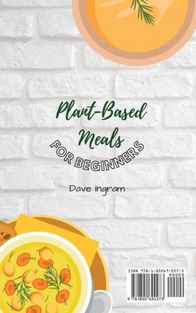 Plant-Base Meals for Beginners: The Most Complete Collection of Super-Easy Recipes to Boost Your Diet and Save Time