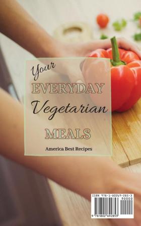 Your Everyday Vegetarian Meals: A Complete Collection of Amazing Vegetarian Recipes from Breakfast to Dinner