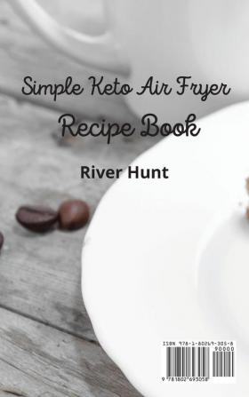 Simple Keto Air Fryer Recipe Book: Super Tasty and Delicious Dessert Recipes for Beginners