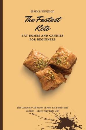 The Fastest Keto Fat Bombs and Candies for Beginners: The Complete Collection of Keto Fat Bombs and Candies - Enjoy your Keto Diet