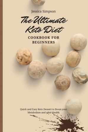 The Ultimate Keto Diet Cookbook for Beginners: Quick and Easy Keto Dessert to Boost your Metabolism and your Health