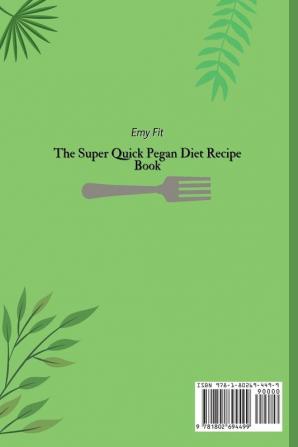 The Super Quick Pegan Diet Recipe Book: Quick and Easy Pegan Diet Recipes for to Stay Healthy and Lose Weight