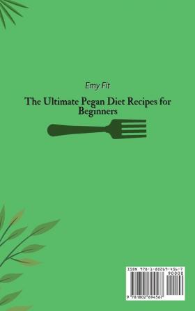 The Ultimate Pegan Diet Recipes for Beginners: Healthy and Delicious Pegan Diet Recipes to Lose Weight and Boost your Metabolism