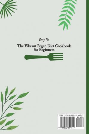 The Vibrant Pegan Diet Cookbook for Beginners: Quick Delicious and Easy Pegan Diet Recipes