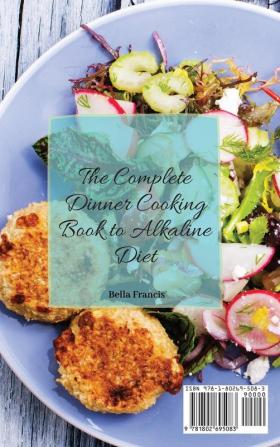 The Complete Dinner Cooking Book to Alkaline Diet: Fit and Healthy Recipes to Finish Your Day in the Right Way and Lose Weight