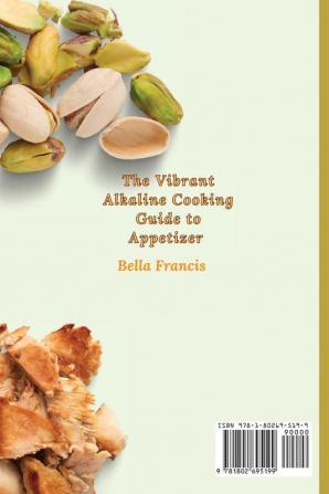 The Vibrant Alkaline Cooking Guide to Appetizer: Quick and Easy Recipes to Make Incredibly Good Appetizer and Enjoy Your Meals