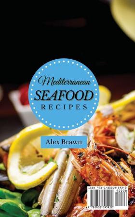 Mediterranean Seafood Recipes: 50 Unmissable Seafood Recipes for Your Mediterranean Diet